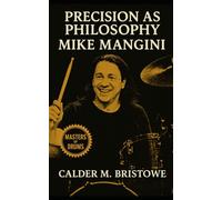 Mike Mangini: Precision as Philosophy: Engineering Rhythmic Mastery with Mike Mangini - Progressive Metal Drumming Through Science, Precision, and Technique