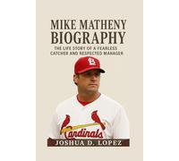 MIKE MATHENY BIOGRAPHY: The Life Story Of A Fearless Catcher And Respected Manager