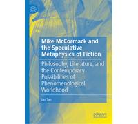Mike McCormack and the Speculative Metaphysics of Fiction: Philosophy, Literature, and the Contemporary Possibilities of Phenomenological Worldhood