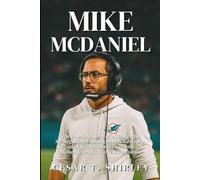 Mike McDaniel: The Inspiring Story of a Thoughtful Strategist Overcoming Doubt, Adversity, and Expectations to Lead with Authenticity and Fearless Innovation