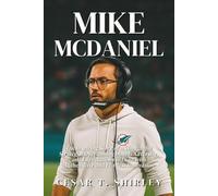 Mike McDaniel: The Inspiring Story of a Thoughtful Strategist Overcoming Doubt, Adversity, and Expectations to Lead with Authenticity and Fearless Innovation