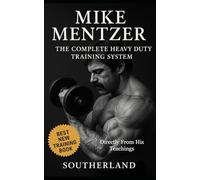 Mike Mentzer: The Complete Heavy Duty Training System: The Definitive Guide to the Most Effective Bodybuilding Philosophy Ever Created - Directly From His Teachings: 52 (The Bodybuilding Library)