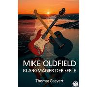 Mike Oldfield - Klangmagier der Seele: Eine Biografie von Thomas Gaevert