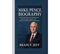 MIKE PENCE BIOGRAPHY: Faith, Service, and Leadership - The Life and Legacy of America’s Principled Statesman
