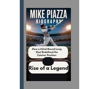 MIKE PIAZZA BIOGRAPHY: Rise of a Legend How a 62nd-Round Long Shot Redefined the Catcher Position