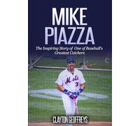 Mike Piazza: The Inspiring Story of One of Baseball's Greatest Catchers (Baseball Biography Books)