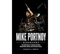 Mike Portnoy Biography: The Untold Story of a Visionary Drummer Behind Dream Theater and His Creative Journey
