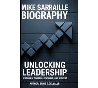 Mike Sarraille Biography: Unlocking Leadership: Lessons in Courage, Discipline, and Success