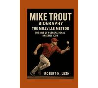 Mike Trout Biography: The Millville Meteor - The Rise of a Generational Baseball Icon”
