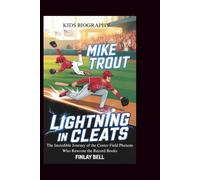 MIKE TROUT: Lightning in Cleats: The Incredible Journey of the Center Field Phenom Who Rewrote the Record Books