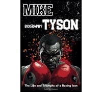 Mike Tyson Biography: The Life and Triumphs of a Boxing Icon