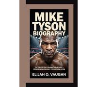 MIKE TYSON BIOGRAPHY: The True Story Behind the Gloves - From Boxing Prodigy to Cultural Icon