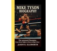 MIKE TYSON BIOGRAPHY: The untamed Champion - From Street Fights to Heavyweight Glory