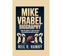 MIKE VRABEL BIOGRAPHY: Inside the Journey of a Three-Time Super Bowl Champion and Respected Coach