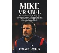 Mike Vrabel: The Inspirational Life Story of a Determined Mentor Who Learned, Led, and Lifted Teams Toward Purpose and Unbreakable Confidence