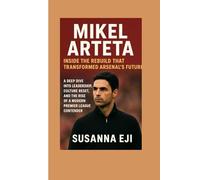 Mikel Arteta Biography: Inside the Rebuild That Transformed Arsenal’s Future: A Deep Dive Into Leadership, Culture Reset, and the Rise of a Modern Premier League Contender
