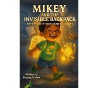 Mikey and the Invisible Backpack: A Feel-Good Adventure About Big Feelings, Letting Go, and Lightening Your Load
