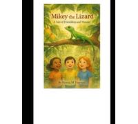 Mikey The Lizard A Tale of Friendship And Wonder (Our Friend Mikey The Lizard)
