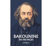 Mikhaïl Bakounine: l'essentiel de sa pensée en 100 pages