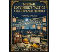 Mikhail Botvinnik’s Tactics Solve 300 Chess Problems: chess training