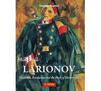 Mikhail Larionov: Tradition, Revolution and the Birth of Modern Art