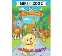 MIKI im ZOO Teil 2 - Erlebnissreiches Malbuch mit 30 kreativen Tier Bildern zum ausmalen und entspannen für groß & klein: MIKI's Adventures! Ich bin ... auf meine spannenden Reisen durch die Welt