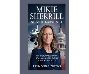 Mikie Sherrill:Service Above Self: The Unstoppable Ascent of a Navy Aviator Turned Political Trailblazer