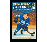 MIKKO RANTANEN’S BIG ICE ADVENTURE: The Fun Story of a Finnish Hockey Hero