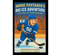 MIKKO RANTANEN’S BIG ICE ADVENTURE: The Fun Story of a Finnish Hockey Hero