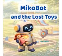 MikoBot and the Lost Toys. A Gentle Picture Book for Toddlers and Young Children: A Heartwarming Story About Kindness, Helping Others, and Small Everyday Discoveries (MikoBot’s Stories)