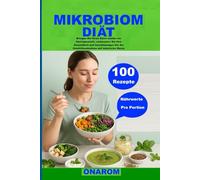 MIKROBIOM-DIÄT: Bringen Sie Ihren Darm wieder ins Gleichgewicht, verbessern Sie Ihre Gesundheit und beschleunigen Sie die Gewichtsabnahme auf natürliche Weise