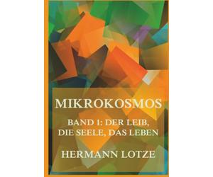 Mikrokosmos: Band 1: Der Leib, die Seele, das Leben