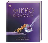 Mikrokosmos - Wunderwelt der kleinsten Lebewesen: Mikroskopbilder und atemberaubende Makrofotografien illustrieren die unsichtbare Welt unseres Mikrokosmos