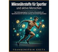 Mikronährstoffe für Sportler und aktive Menschen: Der Ernährungsratgeber für Vitamine, Mineralstoffe und Spurenelemente für maximale Leistung und schnelle Regeneration
