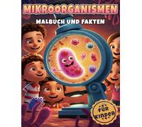 Mikroorganismen Malbuch und Fakten für Kinder: Tauchen Sie ein in die faszinierende Welt der Mikroorganismen und entdecken Sie Zellen, Bakterien und Viren