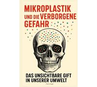 Mikroplastik und die verborgene Gefahr: Das unsichtbare Gift in unserer Umwelt