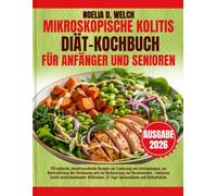 MIKROSKOPISCHE KOLITIS DIÄT-KOCHBUCH FÜR ANFÄNGER UND SENIOREN: 170 einfache, darmfreundliche Rezepte zur Linderung von Entzündungen, zur ... inklusive leicht nachzukochender Mahlzeiten,
