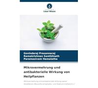 Mikrovermehrung und antibakterielle Wirkung von Heilpflanzen: Mikrovermehrung und antibakterielle Wirkung zweier Heilpflanzen (Rauvolfia tetraphylla L. und Solanum trilobatum L.)