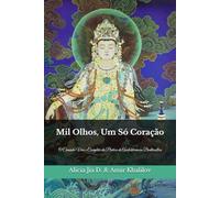 Mil Olhos, Um Só Coração: O Caminho Vivo e Completo da Prática de Avalokiteśvara Bodhisattva: O Caminho Vivo e Completo da Prática de Avalokiteśvara Bodhisattva (Doutrinas e Práticas do Budismo)