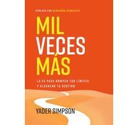 Mil veces más/ A thousand times more: La Fe Para Romper Tus Límites Y Alcanzar Tu Destino/ the Faith to Break Your Limits and Reach Your Destiny