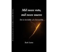 Mil veces roto mil veces nuevo: De lo invisible a lo invencible