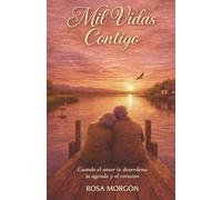 Mil vidas contigo: Cuando el amor te desordena la agenda y el corazón