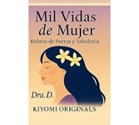 Mil Vidas De Mujer: Relatos De Fuerza Y Sabiduría