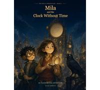 Mila and the Clock Without Time: An Illustrated Adventure for Children Ages 8-11 (The Mila Chronicles)