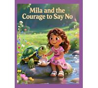 Mila and the Courage to Say No: Empowering Kids to Find Their Voice: A Story about Saying No, Trusting Your Gut, and Overcoming Peer Pressure