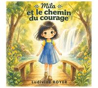 Mila et le chemin du courage: Une histoire douce pour aider les enfants à apprivoiser leurs peurs