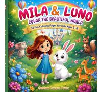 MILA & LUNO COLOR THE BEAUTIFUL WORLD: Cute Animals, Magical Adventures, and 52 Fun Coloring Pages for Kids Ages 3-8
