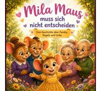 Mila Maus muss sich nicht entscheiden: Eine Geschichte über Familie, Regeln und Liebe