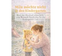 Mila möchte nicht in den Kindergarten: Wenn der Abschied schwerfällt - eine einfühlsame Mutmach-Geschichte für die Kita-Zeit (Mila - Große Gefühle für kleine Herzen)
