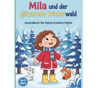 Mila un der glitzernde Winterwald: Mila und ihre Abenteuer - Das kreative Ausmalbuch für Kinder ab 3 Jahren | mit abenteuerlicher Geschichte von Mila ... Geschichte von Mila und ihren Freunden)